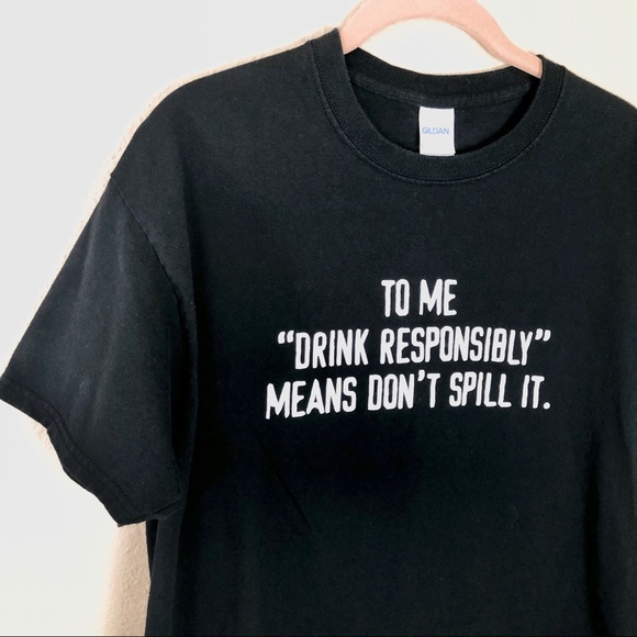 “Drink Responsibly Means Don’t Spill It” Tee Shirt - Picture 4 of 8